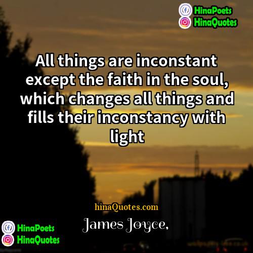 James Joyce Quotes | All things are inconstant except the faith